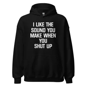 Humor Hoodie I Like The Sound You Make When You Shut Up Midweight Unisex Pullover